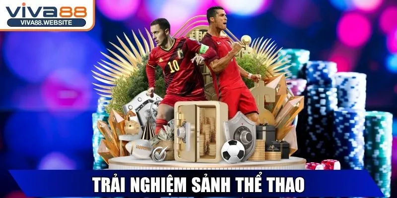 Viva88 - Thương Hiệu Cá Cược Trực Tuyến Hàng Đầu Châu Á 30 Trải nghiệm sảnh Thể Thao