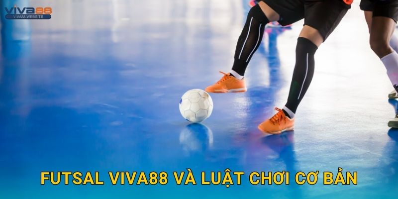 Futsal sôi động – Cá cược nhanh gọn tại Viva88 2 Futsal Viva88 và luật chơi cơ bản
