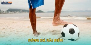 Bóng đá bãi biển sôi nổi – Cược mùa hè tại Viva88