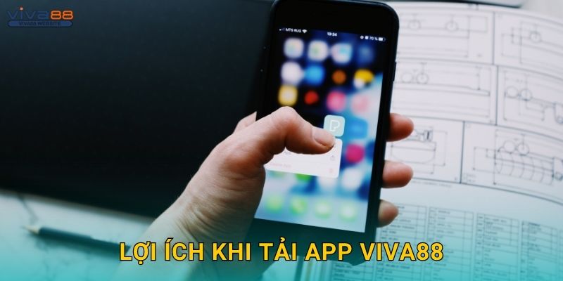 Tải app dễ dùng – Trải nghiệm liền mạch tại Viva88 3 Lợi ích khi tải app Viva88