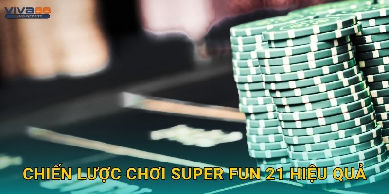 Super Fun 21 độc đáo – Lối chơi sáng tạo tại Viva88 3 Chiến lược chơi Super Fun 21 hiệu quả