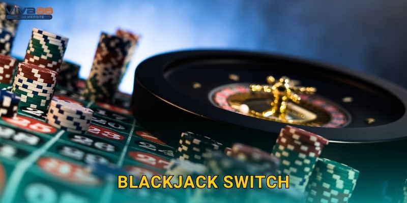 Blackjack Switch linh hoạt – Đổi bài thông minh tại Viva88 1 Blackjack Switch linh hoạt – Đổi bài thông minh tại Viva88