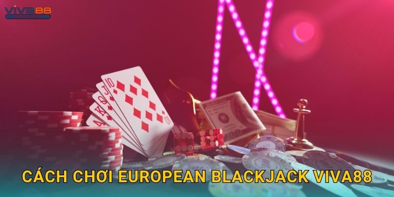 European Blackjack cổ điển – Phong cách chuẩn châu Âu tại Viva88 2 Cách chơi European Blackjack Viva88