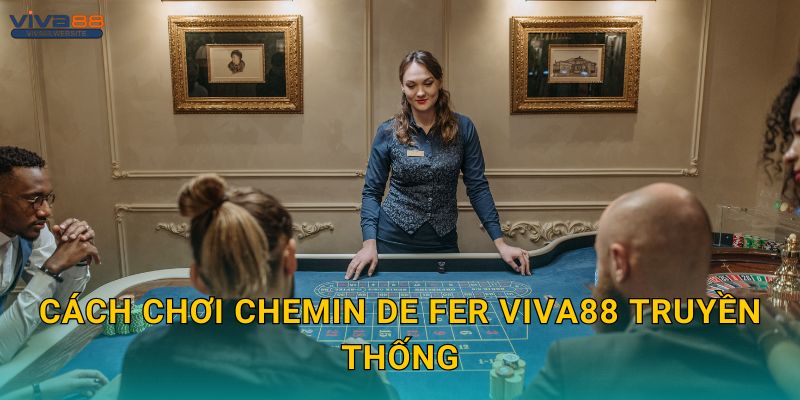 Cách chơi Chemin de Fer Viva88 truyền thống